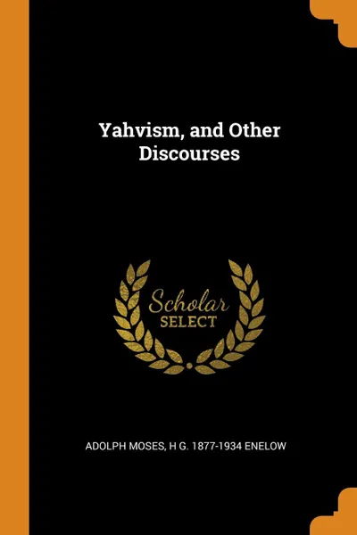 Обложка книги Yahvism, and Other Discourses, Adolph Moses, H G. 1877-1934 Enelow