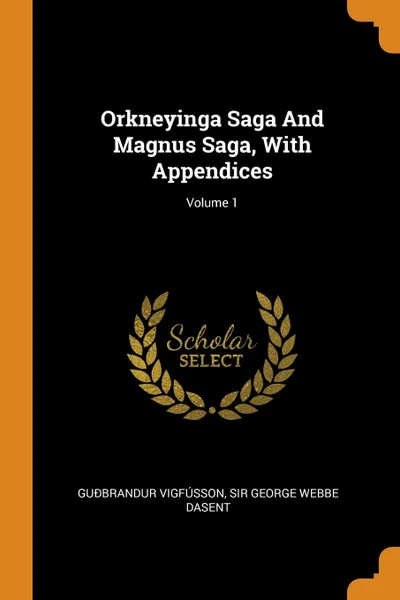 Обложка книги Orkneyinga Saga And Magnus Saga, With Appendices; Volume 1, Guðbrandur Vigfússon