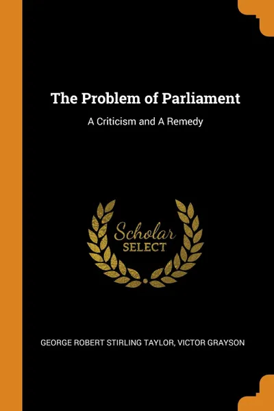 Обложка книги The Problem of Parliament. A Criticism and A Remedy, George Robert Stirling Taylor, Victor Grayson