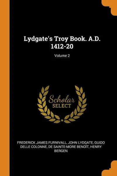 Обложка книги Lydgate.s Troy Book. A.D. 1412-20; Volume 2, Frederick James Furnivall, John Lydgate, Guido Delle Colonne