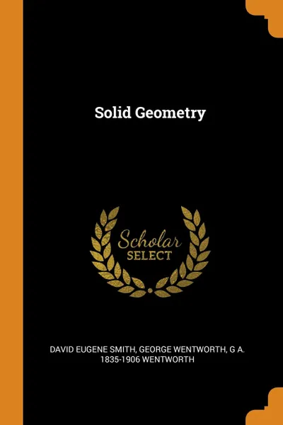 Обложка книги Solid Geometry, David Eugene Smith, George Wentworth, G A. 1835-1906 Wentworth