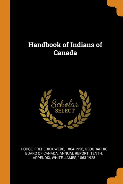 Обложка книги Handbook of Indians of Canada, Frederick Webb Hodge, James White