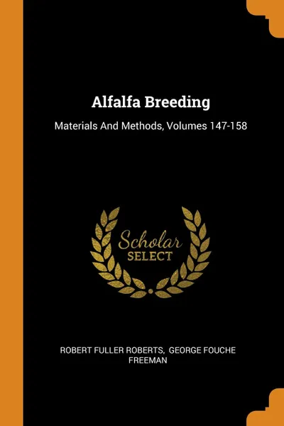 Обложка книги Alfalfa Breeding. Materials And Methods, Volumes 147-158, Robert Fuller Roberts