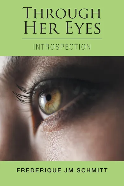 Обложка книги Through Her Eyes. Introspection, Frederique JM Schmitt