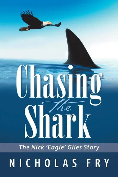 Обложка книги Chasing the Shark. The Nick .Eagle. Giles Story, Nicholas Fry