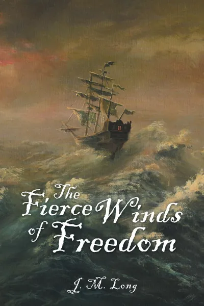 Обложка книги The Fierce Winds of Freedom, J. M. Long