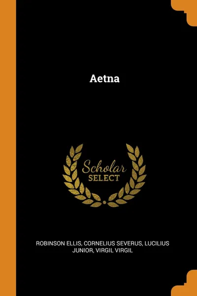 Обложка книги Aetna, Robinson Ellis, Cornelius Severus, Lucilius Junior
