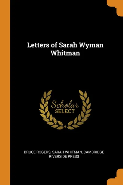 Обложка книги Letters of Sarah Wyman Whitman, Bruce Rogers, Sarah Whitman, Cambridge Riverside Press