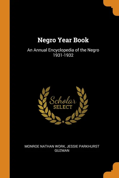 Обложка книги Negro Year Book. An Annual Encyclopedia of the Negro 1931-1932, Monroe Nathan Work, Jessie Parkhurst Guzman