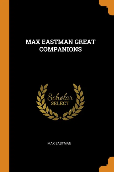 Обложка книги MAX EASTMAN GREAT COMPANIONS, MAX EASTMAN