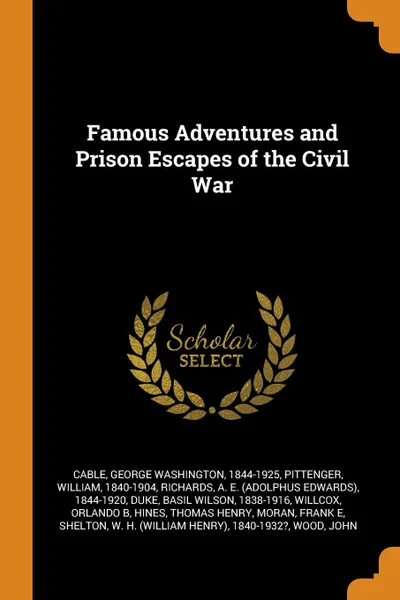 Обложка книги Famous Adventures and Prison Escapes of the Civil War, George Washington Cable, William Pittenger, A E. 1844-1920 Richards