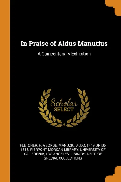 Обложка книги In Praise of Aldus Manutius. A Quincentenary Exhibition, H George Fletcher, Aldo Manuzio