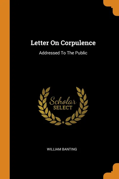 Обложка книги Letter On Corpulence. Addressed To The Public, William Banting