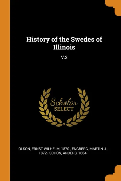 Обложка книги History of the Swedes of Illinois. V.2, Ernst Wilhelm Olson, Martin J. Engberg, Anders Schön