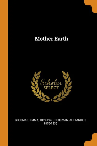 Обложка книги Mother Earth, Goldman Emma 1869-1940, Berkman Alexander 1870-1936