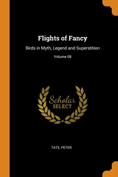 Обложка книги Flights of Fancy. Birds in Myth, Legend and Superstition; Volume 08, Tate Peter