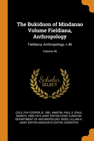 Обложка книги The Bukidnon of Mindanao Volume Fieldiana, Anthropology. Fieldiana, Anthropology, v.46; Volume 46, Fay-Cooper Cole