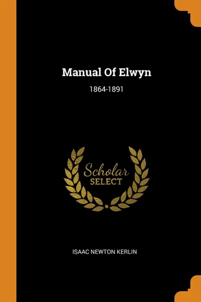 Обложка книги Manual Of Elwyn. 1864-1891, Isaac Newton Kerlin