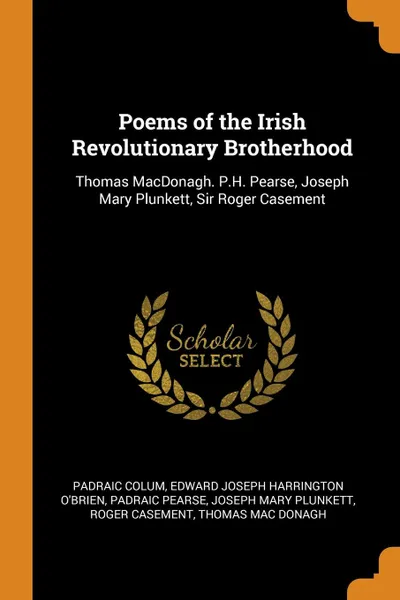 Обложка книги Poems of the Irish Revolutionary Brotherhood. Thomas MacDonagh. P.H. Pearse, Joseph Mary Plunkett, Sir Roger Casement, Padraic Colum, Edward Joseph Harrington O'Brien, Padraic Pearse