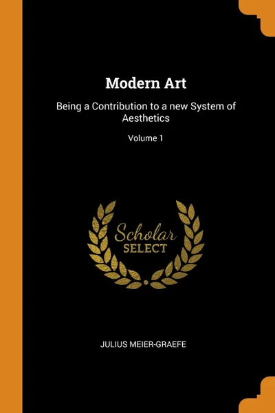 Обложка книги Modern Art. Being a Contribution to a new System of Aesthetics; Volume 1, Julius Meier-Graefe