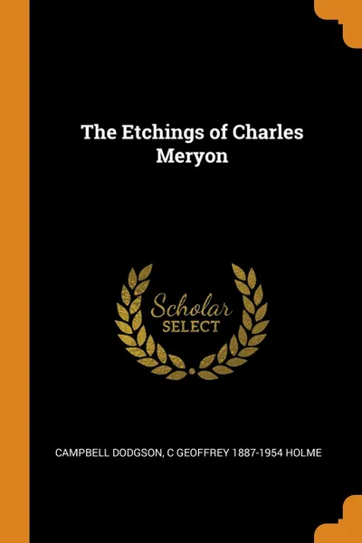 Обложка книги The Etchings of Charles Meryon, Campbell Dodgson, C Geoffrey 1887-1954 Holme