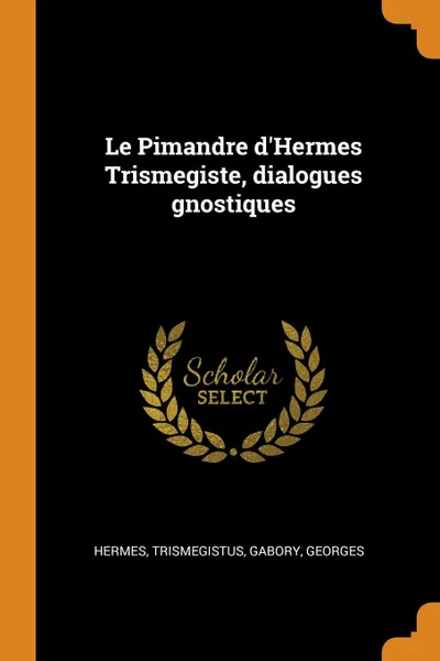 Обложка книги Le Pimandre d  Hermes Trismegiste, dialogues gnostiques, Hermes Trismegistus, Gabory Georges