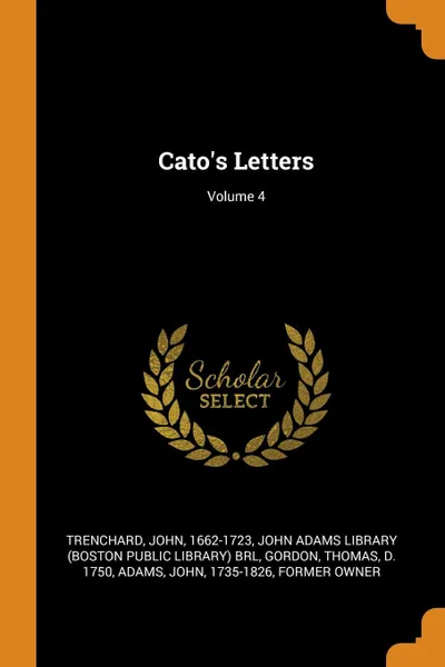 Обложка книги Cato.s Letters; Volume 4, John Trenchard, Thomas Gordon