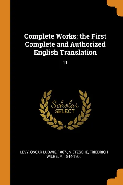 Обложка книги Complete Works; the First Complete and Authorized English Translation. 11, Oscar Ludwig Levy, Friedrich Wilhelm Nietzsche