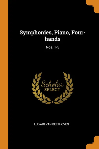 Обложка книги Symphonies, Piano, Four-hands. Nos. 1-5, Ludwig van Beethoven