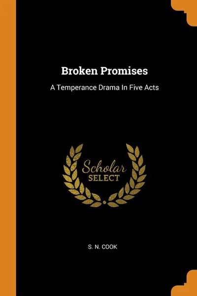 Обложка книги Broken Promises   A Temperance Drama In Five Acts, S. N. Cook