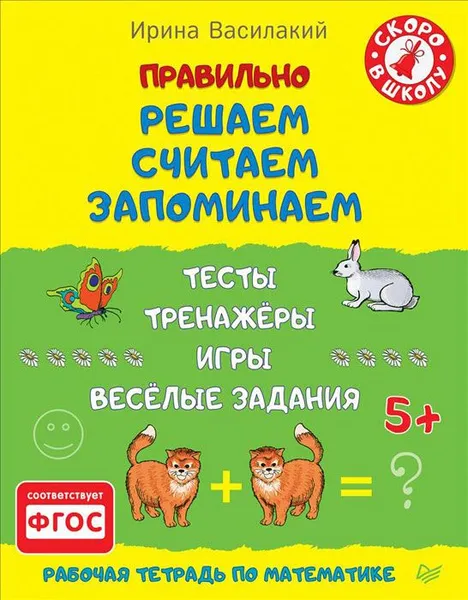 Обложка книги Правильно решаем, считаем, запоминаем. Тесты, тренажёры, игры, весёлые задания, Василакий Ирина Родионовна