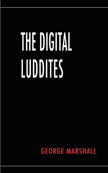 Обложка книги The Digital Luddites, George Marshall