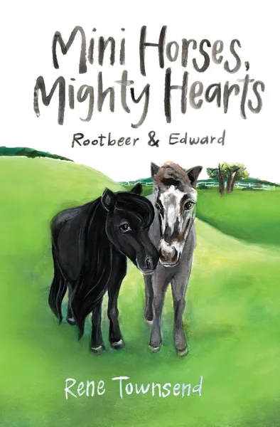 Обложка книги Mini Horses, Mighty Hearts. Rootbeer and Edward, Townsend Rene