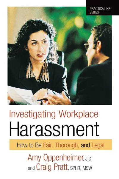 Обложка книги Investigating Workplace Harassment. How to Be Fair, Thorough, and Legal, Amy JD Oppenheimer, Craig SPHR MSW Pratt