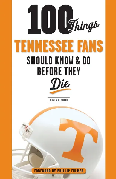 Обложка книги 100 Things Tennessee Fans Should Know . Do Before They Die, Craig T. Smith