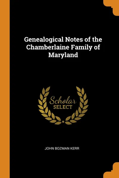 Обложка книги Genealogical Notes of the Chamberlaine Family of Maryland, John Bozman Kerr