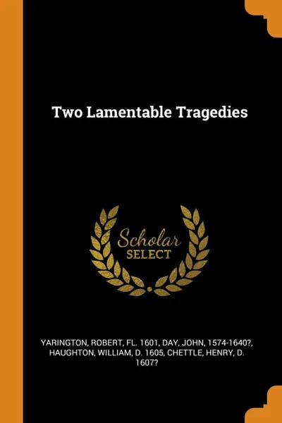 Обложка книги Two Lamentable Tragedies, Robert Yarington, John Day, William Haughton