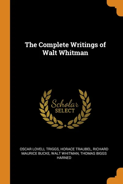 Обложка книги The Complete Writings of Walt Whitman, Oscar Lovell Triggs, Horace Traubel, Richard Maurice Bucke