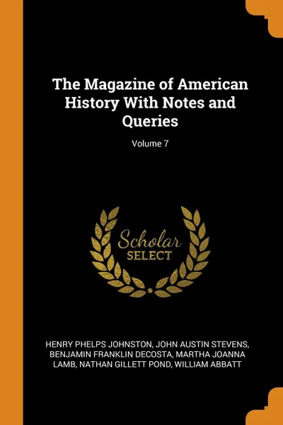 Обложка книги The Magazine of American History With Notes and Queries; Volume 7, Henry Phelps Johnston, John Austin Stevens, Benjamin Franklin DeCosta