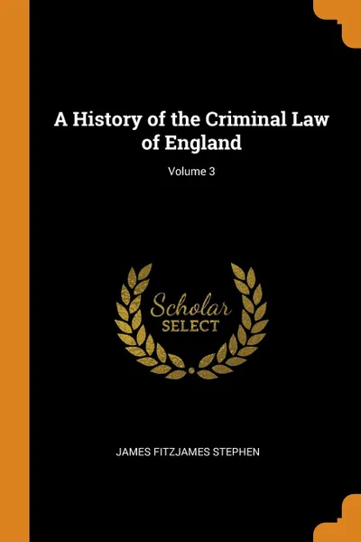 Обложка книги A History of the Criminal Law of England; Volume 3, James Fitzjames Stephen