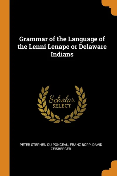 Обложка книги Grammar of the Language of the Lenni Lenape or Delaware Indians, Peter Stephen Du Ponceau, Franz Bopp, David Zeisberger