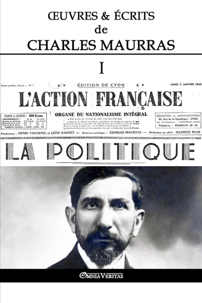 Обложка книги OEuvres et Ecrits de Charles Maurras I. L.Action Francaise . la Politique, Charles Maurras