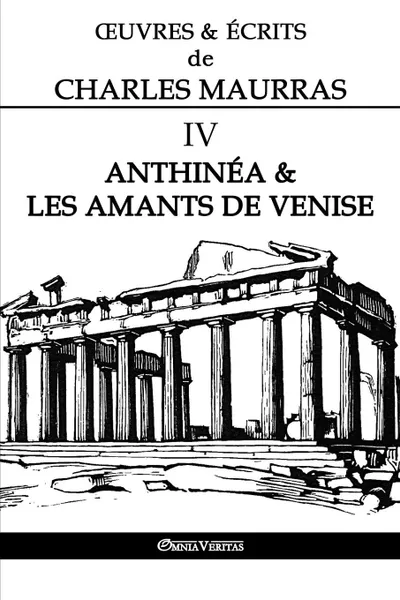 Обложка книги OEuvres et Ecrits de Charles Maurras IV. Anthinea . les Amants de Venise, Charles Maurras