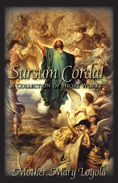 Обложка книги Sursum Corda.. A Collection of Short Works, Mother Mary Loyola