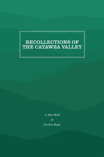 Обложка книги Recollections of the Catawba Valley, J. Alex Mull, Gordon Boger