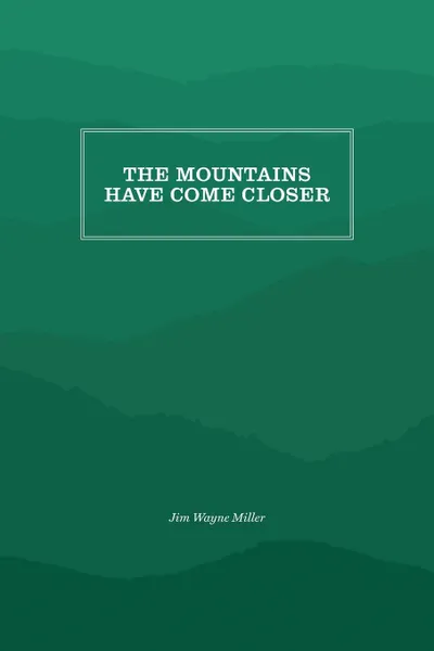 Обложка книги The Mountains Have Come Closer, Jim Wayne Miller