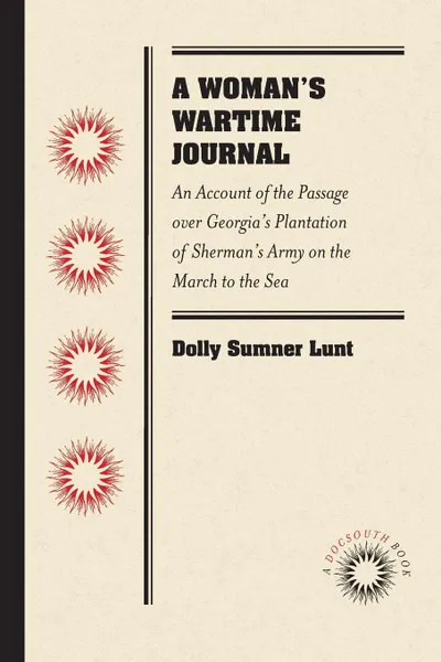 Обложка книги A Woman.s Wartime Journal. An Account of the Passage over Georgia.s Plantation of Sherman.s Army on the March to the Sea, as Recorded in the Diary of Dolly Sumner Lunt (Mrs. Thomas Burge), Dolly Sumner Lunt