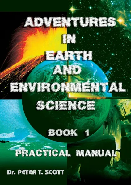 Обложка книги Adventures in Earth and Environmental Science Book 1. Practical Manual, Dr Peter T Scott