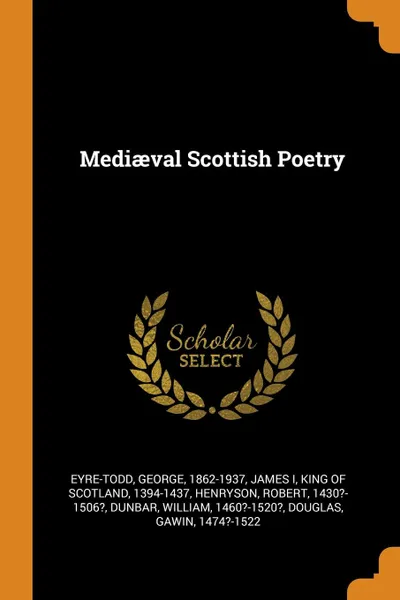 Обложка книги Mediaeval Scottish Poetry, George Eyre-Todd, Robert Henryson