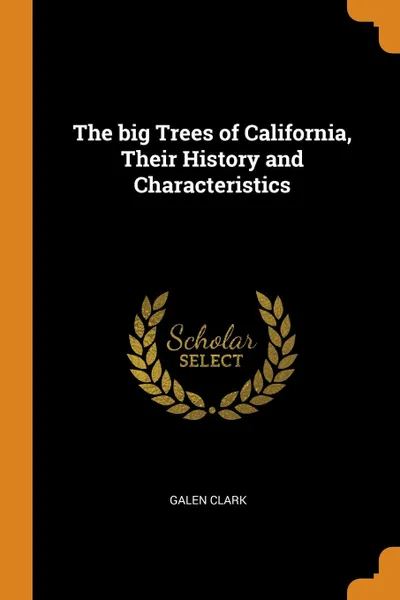 Обложка книги The big Trees of California, Their History and Characteristics, Galen Clark